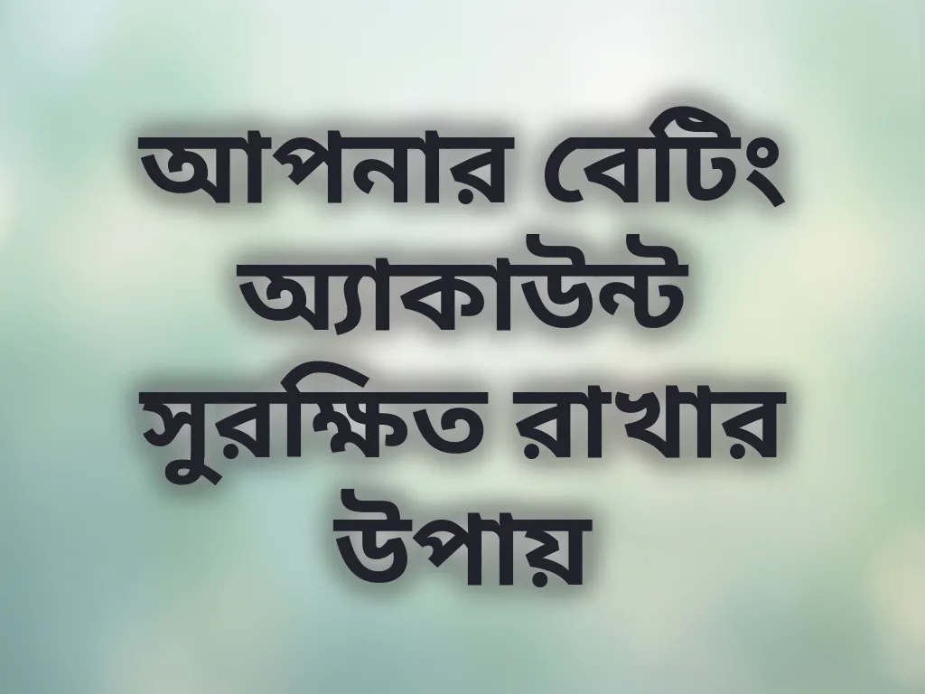 আপনার বেটিং অ্যাকাউন্ট সুরক্ষিত রাখার উপায়